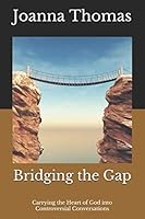 Bridging the Gap: Carrying the Heart of God into Controversial Conversations 1729076734 Book Cover