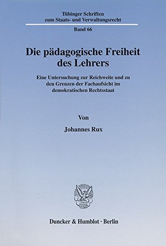 Die pädagogische Freiheit des Lehrers. Eine Untersuchung zur Reichweite und zu den Grenzen der Fach