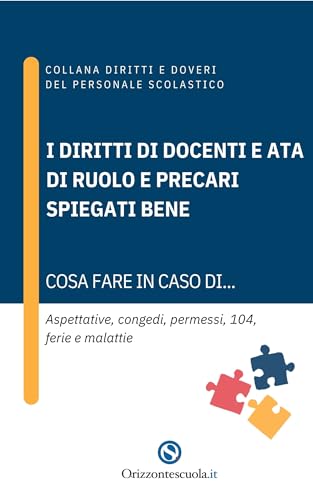 I diritti di docenti e ATA di ruolo e precari spiegati bene: Cosa fare in caso di... Aspettative, congedi, permessi, 104, ferie e malattie (Collana Diritti e Doveri del Personale Scolastico Vol. 1)