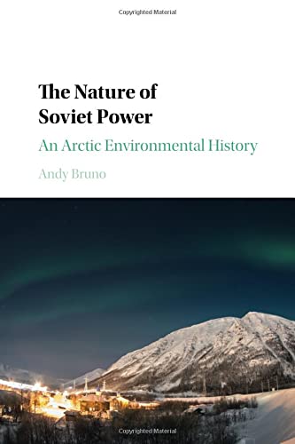 The Nature of Soviet Power: An Arctic Environmental History
