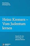 Heinz Kremers - Vom Judentum lernen: Impulse für eine Christologie im jüdischen Kontext - Thomas Kremers, Görge K. Hasselhoff, Bertold Klappert 