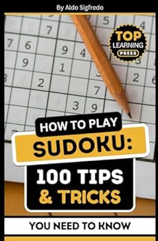 How to Play Sudoku: 100 Tips & Tricks You Need to Know: (A Practical & Simple Guide)