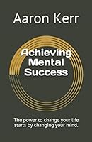 Achieving Mental Success: The power to change your life starts by changing your mind. 1692860585 Book Cover