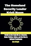 The Homeland Security Leader Kristi Noem: Details on Her Early life as a Rancher, Major Policies, Values, and Her Rise to National Prominence