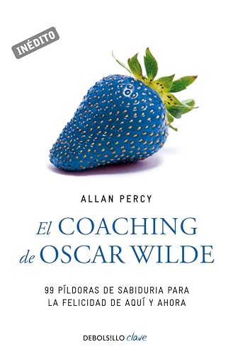 El coaching de Oscar Wilde (Genios para la vida cotidiana): 99 píldoras de sabiduría para la felicidad de aquí y ahora