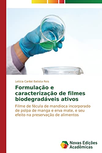 Formulação e caracterização de filmes biodegradáveis ativos: Filme de fécula de mandioca incorporado de polpa de manga e erva mate, e seu efeito na preservação de alimentos