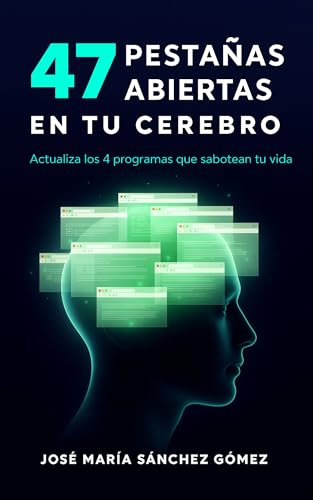 47 Pestañas Abiertas en Tu Cerebro: Actualiza los 4 programas que sabotean tu vida