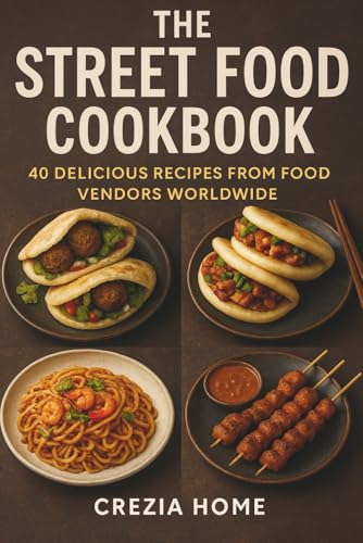 The Street Food Cookbook: 40 Delicious Recipes From Food Vendors Worldwide