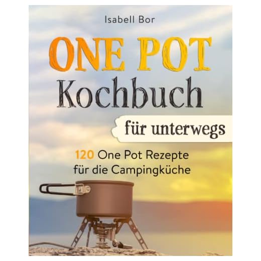 One Pot Kochbuch für unterwegs: 120 One Pot Rezepte für die Campingküche