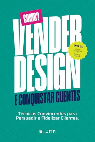 Portada de Como Vender Design e Conquistar Clientes: Técnicas Convincentes para Persuadir e Fidelizar Clientes
