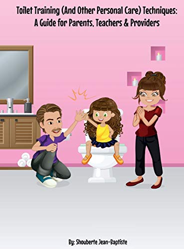 Toilet Training (And Other Personal Care) Techniques: A Guide for Parents, Teachers & Providers: A Guide for Parents,