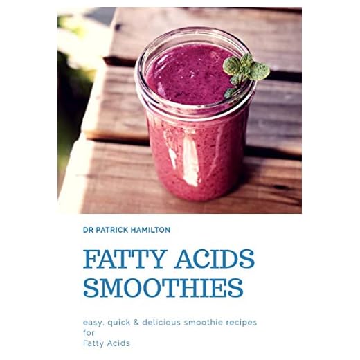 FATTY ACIDS SMOOTHIES: easy, quick and delicious smoothie recipes for fatty acids