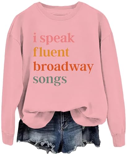 I Speak Fluent Broadway Songs, I Speak Fluent Broadway Songs Sweatshirt, I Speak Fluent Broadway Sweatshirt