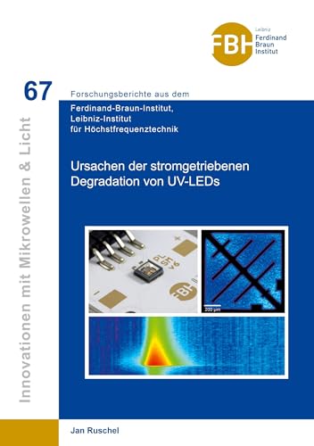 Ursachen der stromgetriebenen Degradation von UV-LEDs (Innovationen mit Mikrowellen und Licht: Forschungsberichte aus dem Ferdinand-Braun-Institut für Höchstfrequenztechnik)