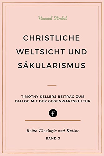 Christliche Weltsicht und Säkularismus: Timothy Kellers Beitrag zum Dialog mit der Gegenwartskultur
