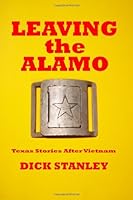 Leaving the Alamo, Texas Stories after Vietnam 1451585594 Book Cover