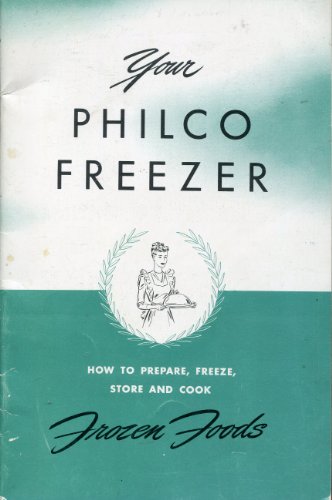 Your Philco Freezer ~ How to Prepare, Freeze, Store and