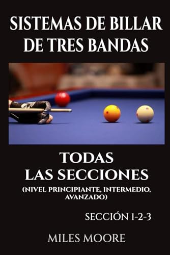 Sistemas De Billar De Tres Bandas – Todas Las Secciones: Guía práctica y progresiva para dominar el billar a tres bandas mediante sistemas claros y aplicables (SERIE PARA PRINCIPIANTES)