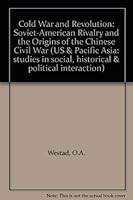 Cold War and Revolution: Soviet-American Rivalry and the Origins of the Chinese Civil War, 1944-1946 (U.S. and Pacific Asia : Studies in Social, His) 0231079842 Book Cover