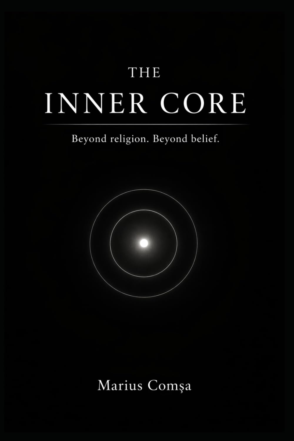 THE INNER CORE: Beyond religion. Beyond belief. (The One Who Thinks Alone)