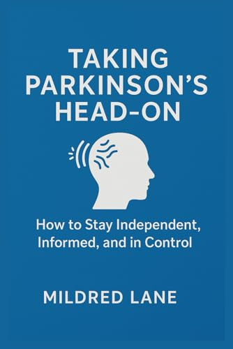 TAKING PARKINSON’S HEAD-ON: How to Stay Independent, Informed, and in Control