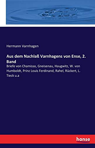 Aus dem Nachlaß Varnhagens von Ense, 2. Band: Briefe von Chamisso, Gneisenau, Haugwitz, W. von Humboldt, Prinz Louis Ferdinand, Rahel, Rückert, L. Tieck u.a (German Edition)