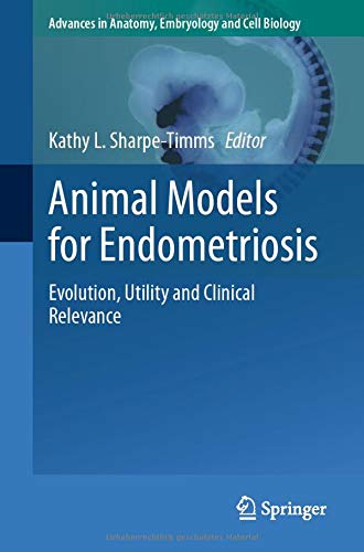 Animal Models for Endometriosis: Evolution, Utility and Clinical Relevance: 232 (Advances in Anatomy, Embryology and Cell Biology)