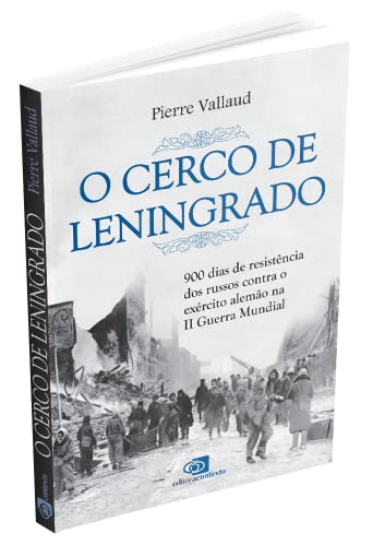 O cerco de Leningrado: 900 Dias de Resistência dos Russos Contra o Exército Alemão na II Guerra Mund
