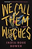 We Call Them Witches: A Novel