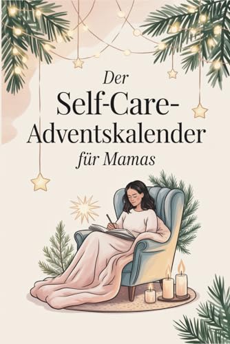 Der Self-Care-Adventskalender für Mamas: 24 Geschichten & kleine Auszeiten für mehr Gelassenheit in der Weihnachtszeit