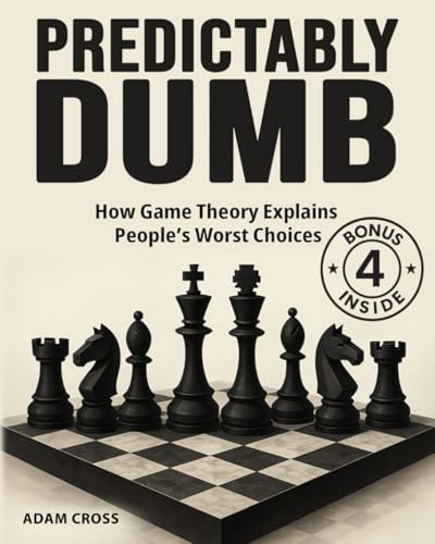 Compare Textbook Prices for Predictably Dumb: How Game Theory Explains People's Worst Choices. Master The Art Of Strategy, Strategic Planning, And Problem Solving To Learn How To Decide In Competitive Situations ISBN 9783989910560 by Cross, Adam