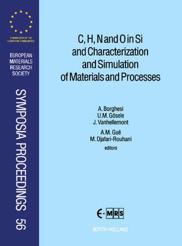 C, H, N and O in Si and Characterization and Simulation of Materials and Processes: Proceedings of Symposium N and Symposium G of the 1995 E-Mrs Spring ... Society Symposia Proceedings Book 56)