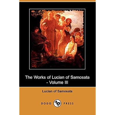 The Works of Lucian of Samosata - Volume III (Dodo Press)