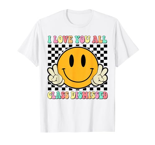 I Love You All Class Dismissed Last Day of School Teacher T-Shirt