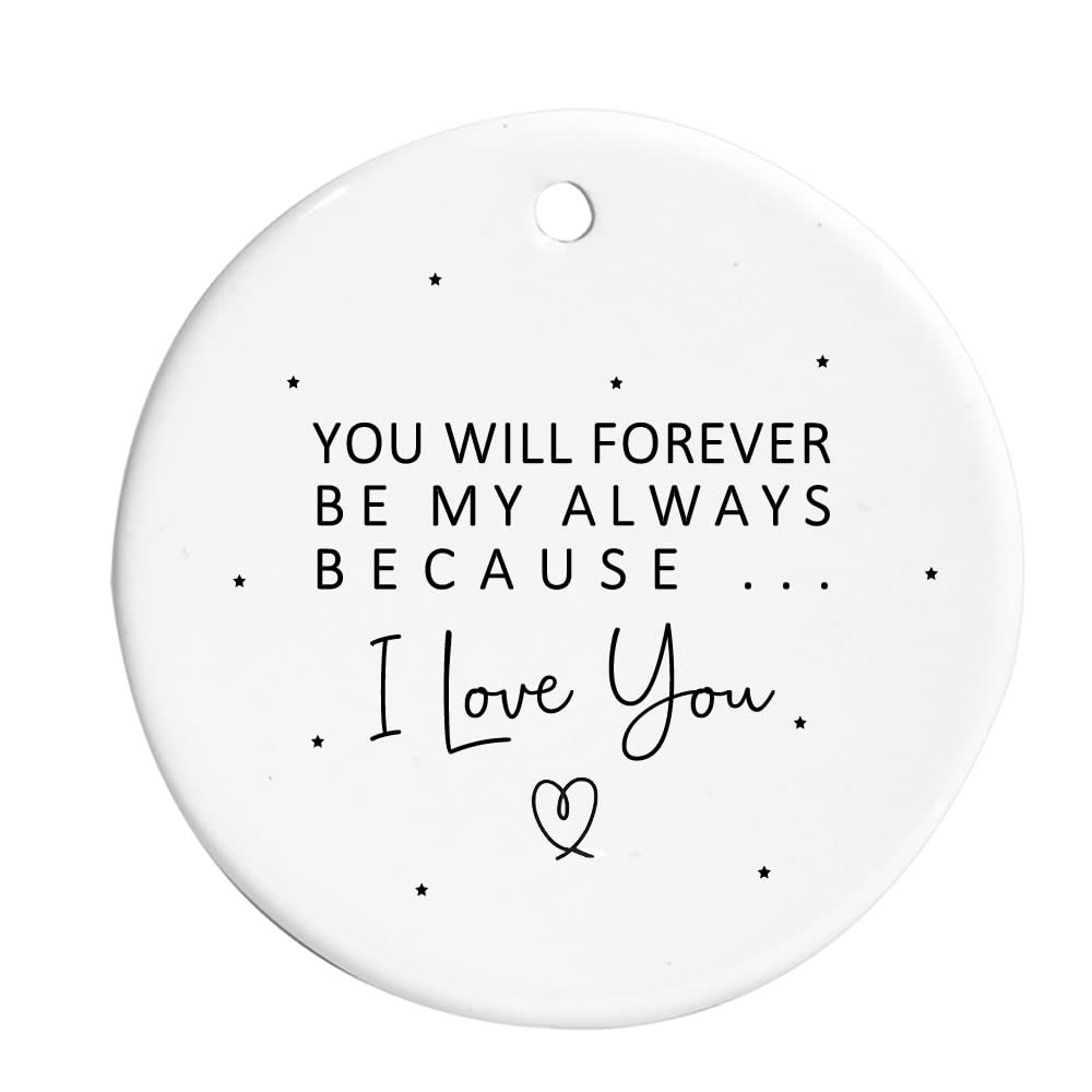 Maisie Moo Gifts Limited White You Will Forever Be My Always Because I Love You Ceramic Round Hanging Ornament Sign