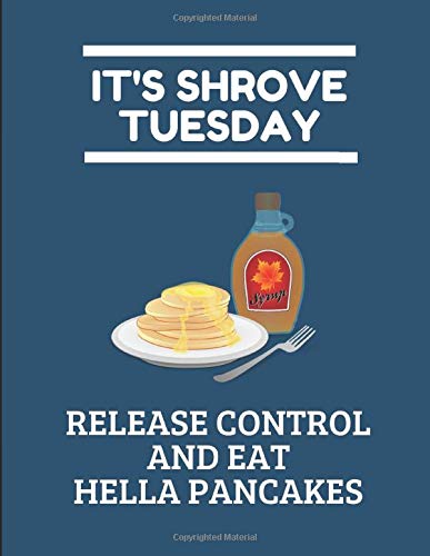 It's Shrove Tuesday Release Control And Eat Hella Pancakes: 2 In 1 Half-Lined And Half-Blank Notepad