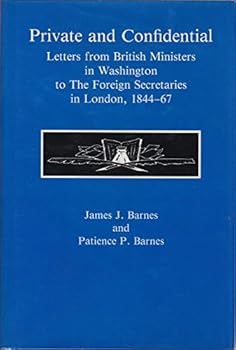 Hardcover Private and Confidential: Letters from British Ministers in Washington to the Foreign Secretaries in London, 1844-67 Book