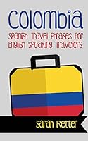 Colombia: Spanish Travel Phrases for English Speaking Travelers: The Most Useful 1.000 Phrases to Get Around When Traveling in Colombia 1517172500 Book Cover