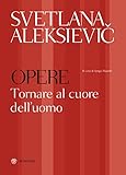 Svetlana Aleksievič. Opere. Tornare al cuore dell'uomo