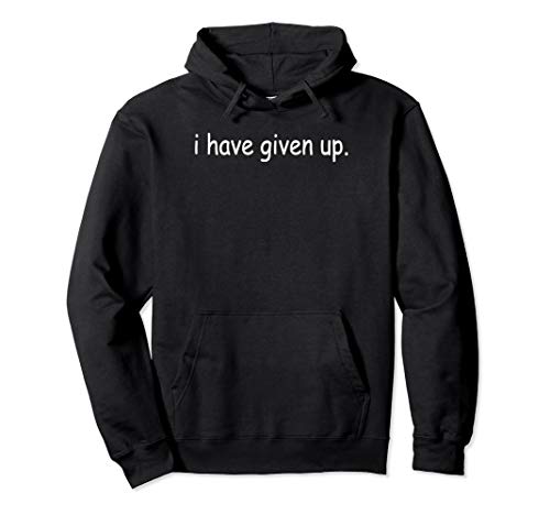 i have given up - Funny text font Pullover Hoodie