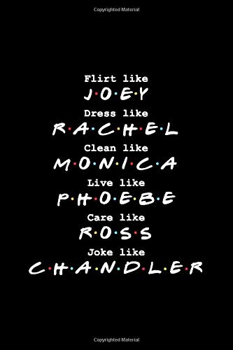 Flirt like Joey, Dress like Rachel, Clean like Monica, Live like Phoebe, Care like Ross, Laugh like Chandler: Friends TV Show Inspired Notebook Blank Ruled Gift for Friends Fan
