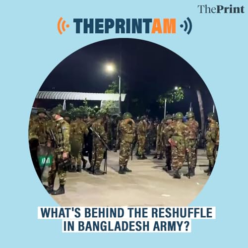ThePrintAM: What's behind the reshuffle in Bangladesh Army?