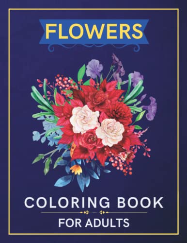 Flowers Coloring Book For Adults: Your Favorite Flowers Coloring Book - 50 Images Of Beautiful Relaxing Flowers
