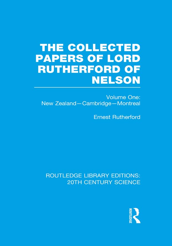 The Collected Papers of Lord Rutherford of Nelson: Volume 1 (Routledge Library Editions: 20th Century Science)      1st Edition, Kindle Edition