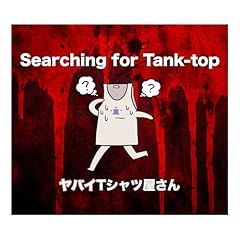 Searching for Tank-top / ���o�CT�V���c������