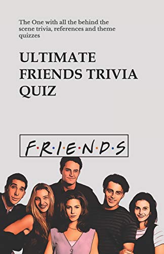 Ultimate Friends Trivia Quiz: The One With All The Behind The Scene Trivia, References And Theme Quizzes (Friends Tv Show Series) #TOP21