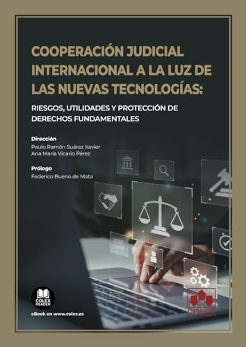 Cooperación judicial internacional a la luz de las nuevas tecnologías: Riesgos, utilidades y protección de derechos fundamentales (Monografía)