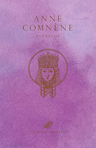 Alexiade Regne De L Empereur Alexis Ier Comnene 1081 1118 Ebook Comnene Anne Kichilov Paul Leib Bernard Frankopan Peter Haas Pascale Leib Bernard Amazon Fr