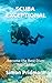 Scuba Exceptional: Become the Best Diver You Can Be (The Scuba Series)