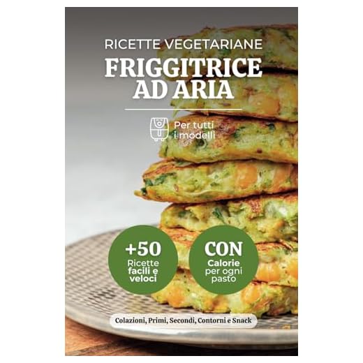 Ricette Vegetariane Friggitrice ad Aria: +50 Piatti con Ingredienti Freschi e Saporiti per una Cucina Leggera e Naturale